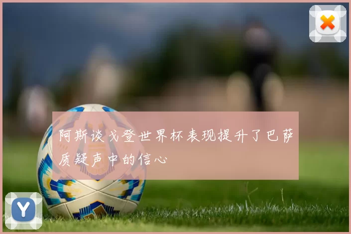 阿斯谈戈登世界杯表现提升了巴萨质疑声中的信心